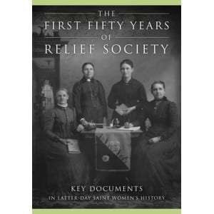 Book Review: The First Fifty Years of Relief Society: Key Documents in Latter-day Saint Women’s History
