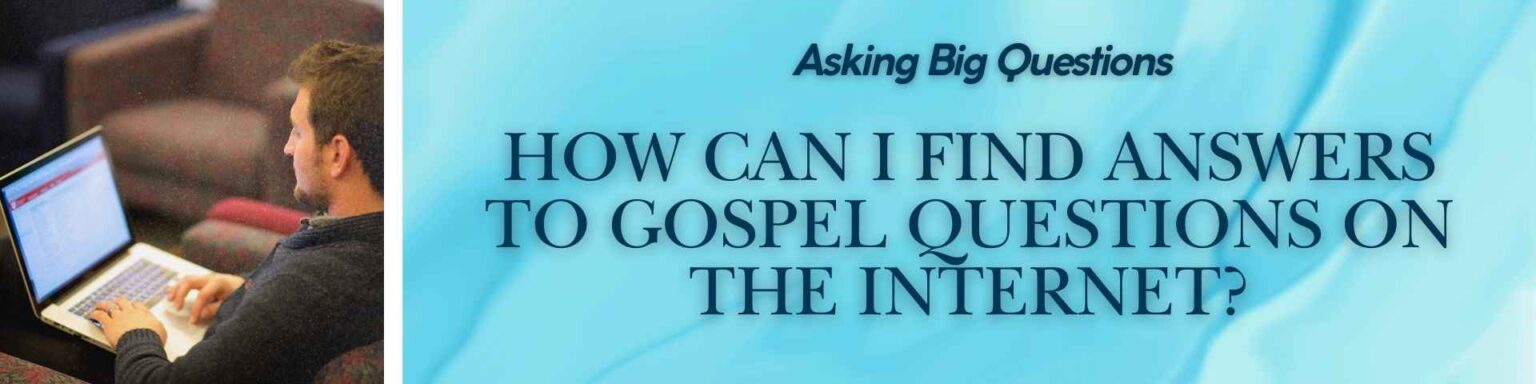 How Can I Find Answers to Gospel Questions on the Internet - Header